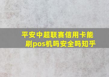 平安中超联赛信用卡能刷pos机吗安全吗知乎