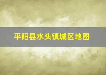 平阳县水头镇城区地图