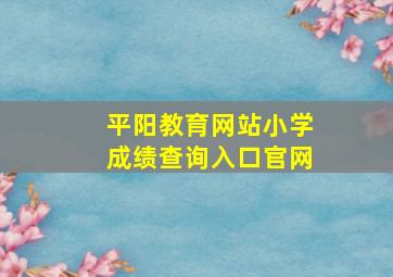 平阳教育网站小学成绩查询入口官网