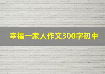 幸福一家人作文300字初中