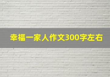 幸福一家人作文300字左右