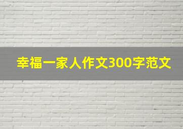 幸福一家人作文300字范文