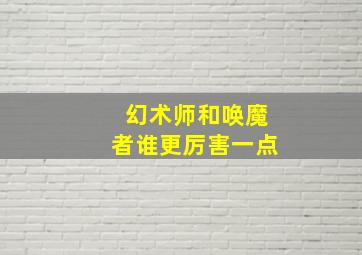 幻术师和唤魔者谁更厉害一点