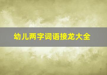 幼儿两字词语接龙大全