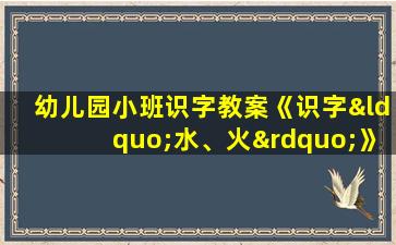 幼儿园小班识字教案《识字“水、火”》