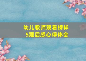 幼儿教师观看榜样5观后感心得体会