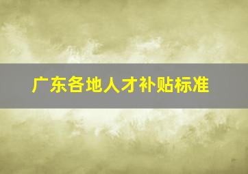 广东各地人才补贴标准