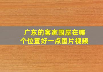 广东的客家围屋在哪个位置好一点图片视频