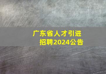 广东省人才引进招聘2024公告