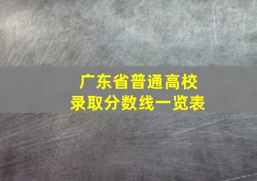 广东省普通高校录取分数线一览表