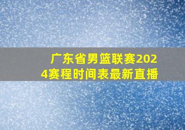 广东省男篮联赛2024赛程时间表最新直播