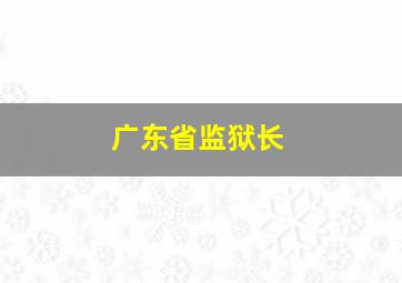 广东省监狱长