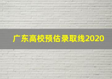 广东高校预估录取线2020