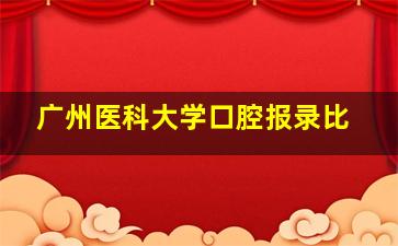 广州医科大学口腔报录比