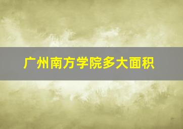 广州南方学院多大面积