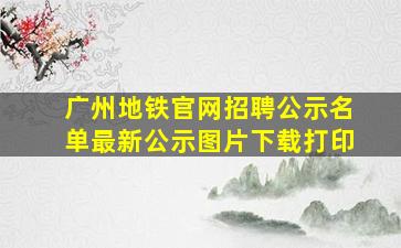 广州地铁官网招聘公示名单最新公示图片下载打印