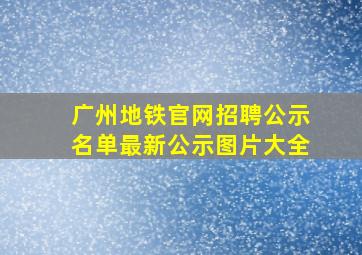 广州地铁官网招聘公示名单最新公示图片大全