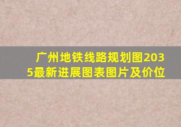 广州地铁线路规划图2035最新进展图表图片及价位