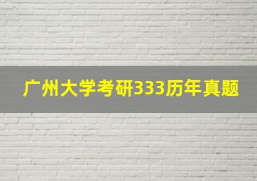 广州大学考研333历年真题