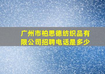 广州市柏思德纺织品有限公司招聘电话是多少