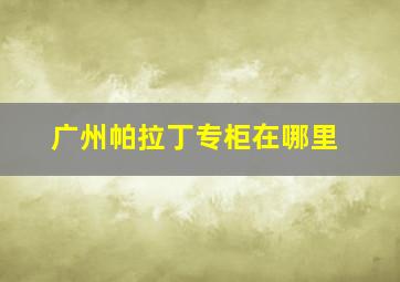 广州帕拉丁专柜在哪里