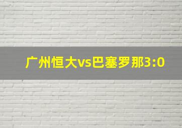 广州恒大vs巴塞罗那3:0