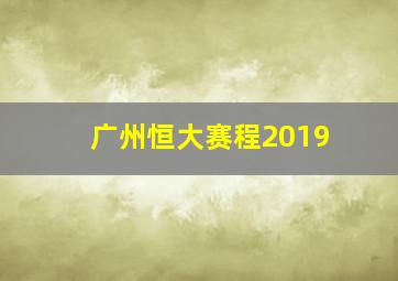 广州恒大赛程2019