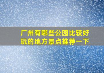 广州有哪些公园比较好玩的地方景点推荐一下