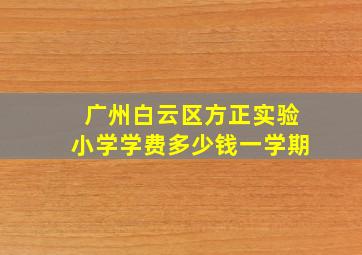 广州白云区方正实验小学学费多少钱一学期