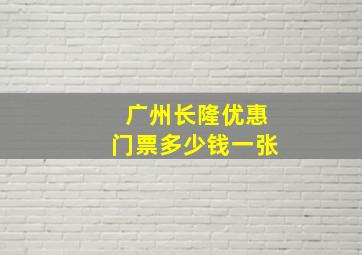 广州长隆优惠门票多少钱一张