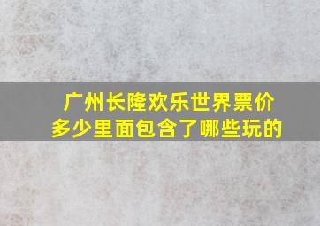 广州长隆欢乐世界票价多少里面包含了哪些玩的