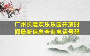 广州长隆欢乐乐园开放时间最新信息查询电话号码