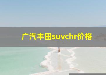 广汽丰田suvchr价格