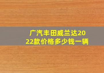 广汽丰田威兰达2022款价格多少钱一辆