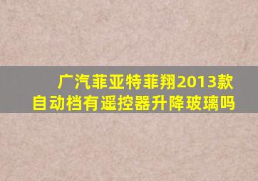 广汽菲亚特菲翔2013款自动档有遥控器升降玻璃吗