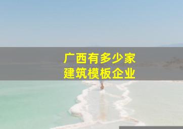 广西有多少家建筑模板企业