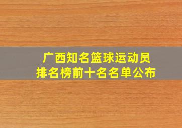 广西知名篮球运动员排名榜前十名名单公布