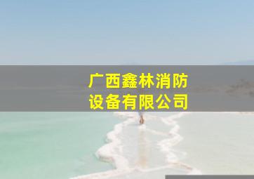 广西鑫林消防设备有限公司