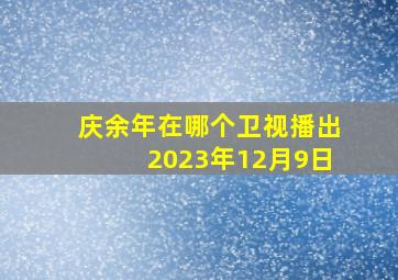 庆余年在哪个卫视播出2023年12月9日