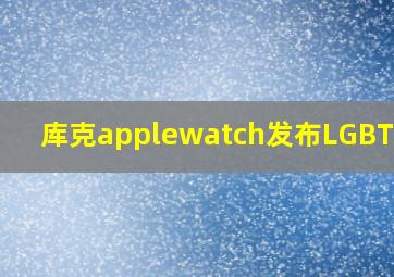 库克applewatch发布LGBT表盘