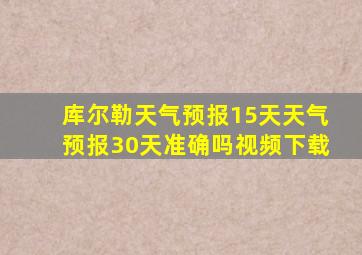 库尔勒天气预报15天天气预报30天准确吗视频下载