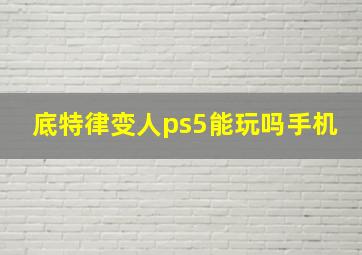 底特律变人ps5能玩吗手机