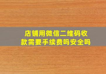 店铺用微信二维码收款需要手续费吗安全吗