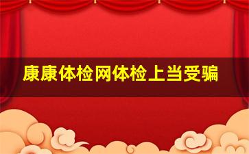 康康体检网体检上当受骗