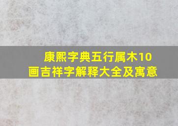 康熙字典五行属木10画吉祥字解释大全及寓意