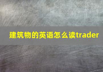 建筑物的英语怎么读trader