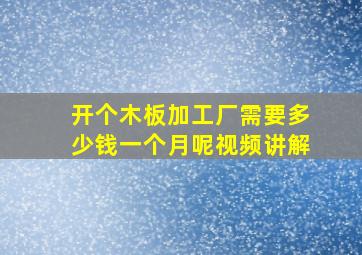 开个木板加工厂需要多少钱一个月呢视频讲解