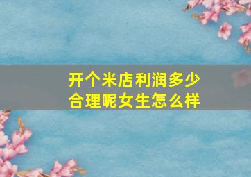 开个米店利润多少合理呢女生怎么样