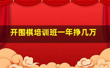 开围棋培训班一年挣几万