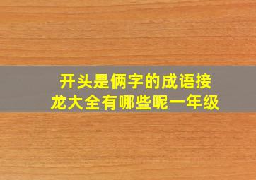 开头是俩字的成语接龙大全有哪些呢一年级